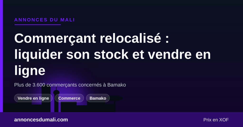 Commerçant relocalisé à Bamako : liquider son stock et vendre en ligne pendant la reconstruction