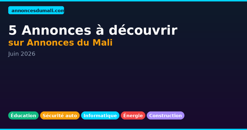5 annonces à découvrir sur Annonces du Mali en juin 2026 : éducation, sécurité, informatique, énergie, construction