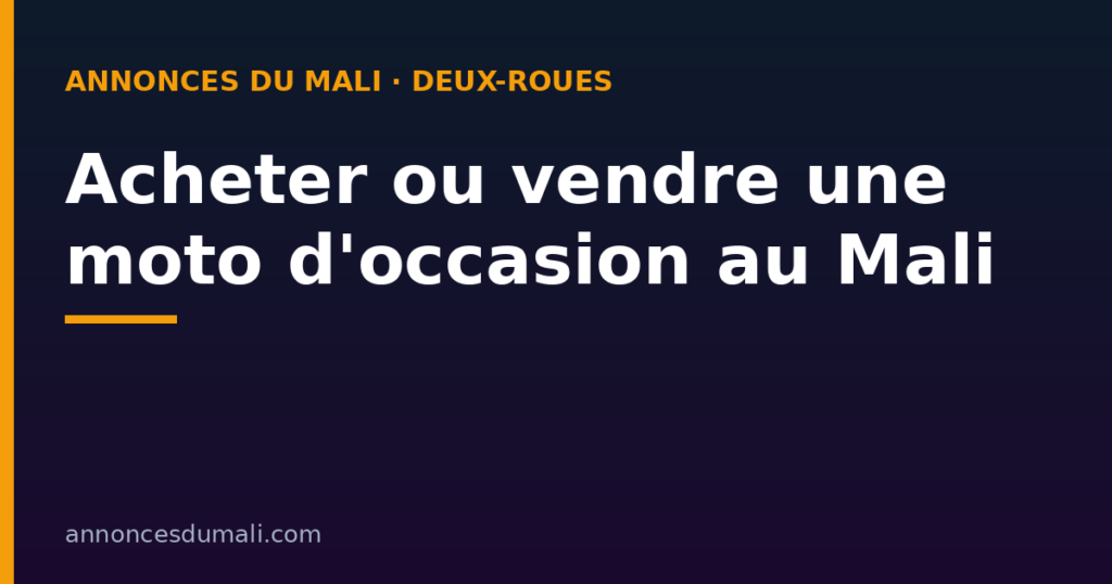 Acheter ou vendre une moto d'occasion au Mali : prix, papiers et vérifications avant l'achat