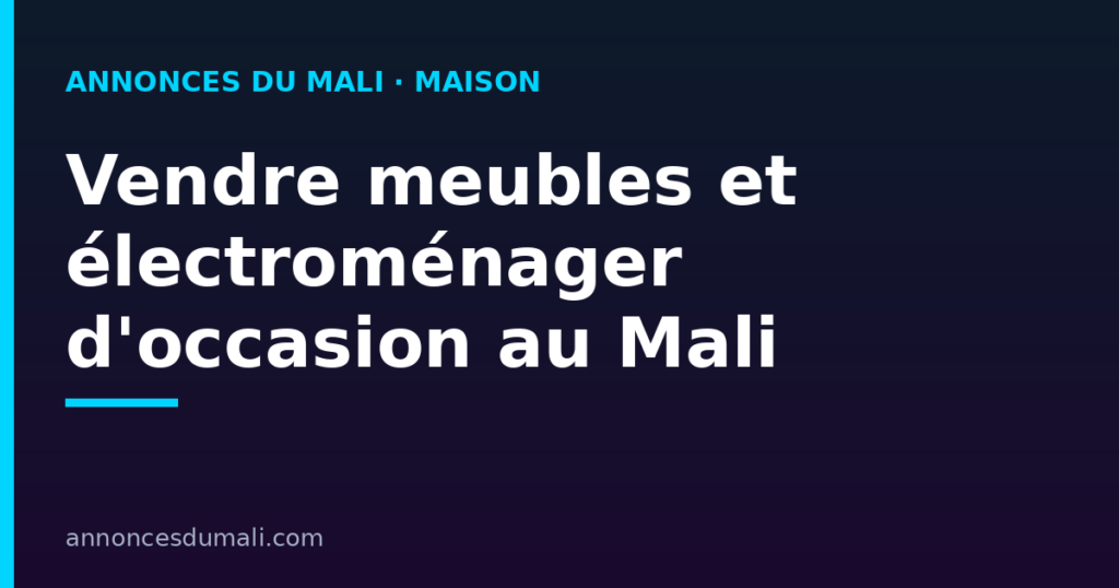 Vendre meubles et électroménager d'occasion au Mali : bien photographier, fixer le prix, livrer