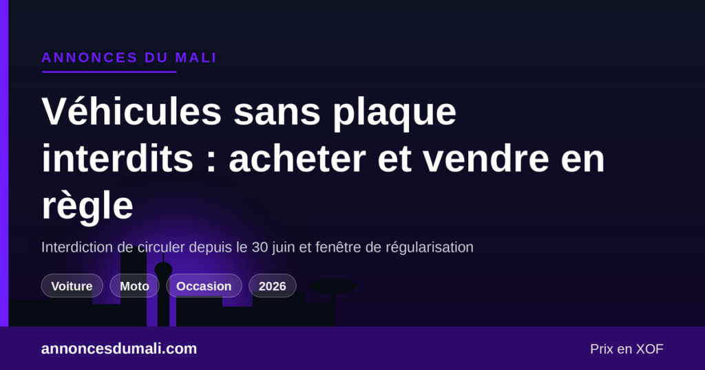 Interdiction des véhicules sans plaque au Mali et régularisation avant achat ou revente