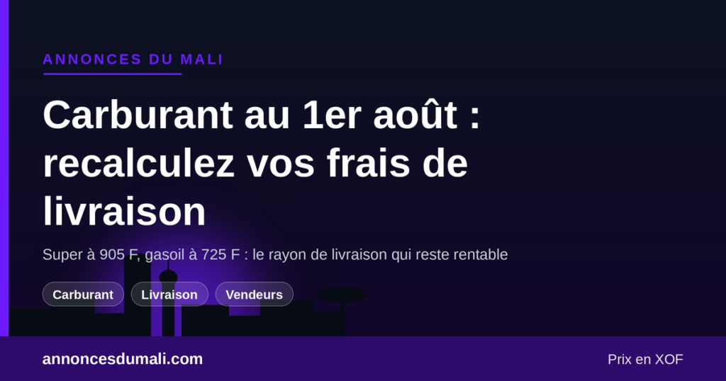 Carburant au 1er août 2026 au Mali : recalculer ses frais de livraison et son prix de vente